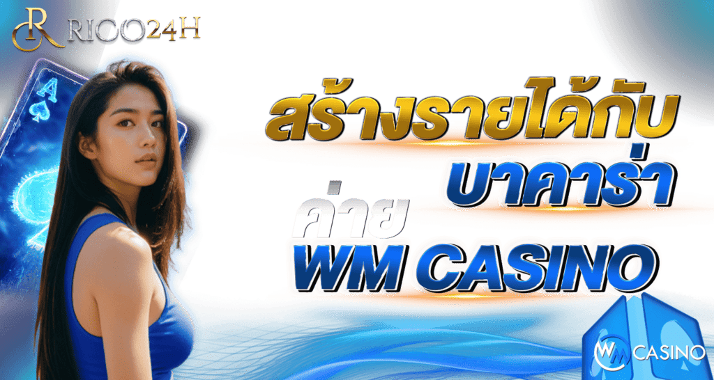 Rico24h สร้างรายได้กับบาคาร่า ค่าย WM CASINO