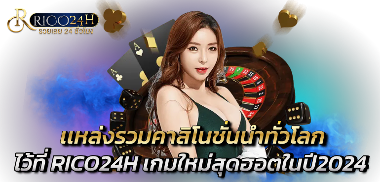 เเหล่งรวมคาสิโนชั่นนำทั่วโลกไว้ที่ RICO24H เกมใหม่สุดฮอตในปี2024