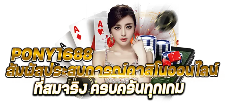 PONY1688 สัมผัสประสบการณ์คาสิโนออนไลน์ที่สมจริง ครบครันทุกเกม