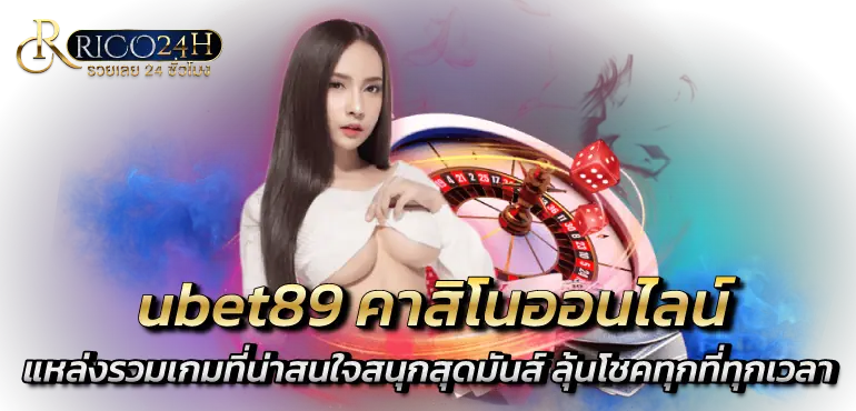 ubet89 คาสิโนออนไลน์ แหล่งรวมเกมที่น่าสนใจสนุกสุดมันส์ ลุ้นโชคทุกที่ทุกเวลา