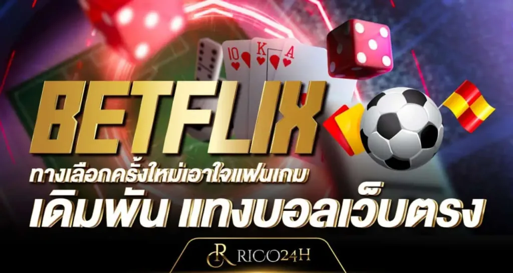 BETFLIX ทางเลือกครั้งใหม่เอาใจแฟนเกมเดิมพัน แทงบอลเว็บตรง RICO24H
