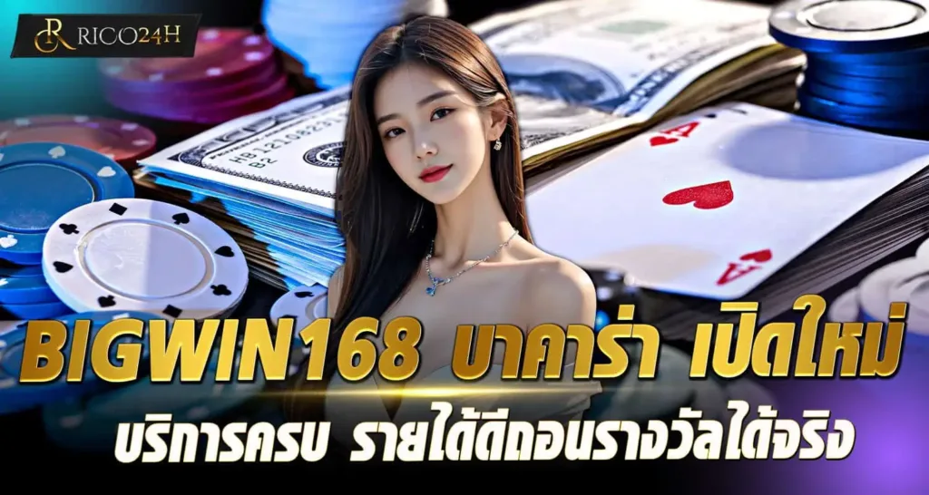 BIGWIN168 บาคาร่า เปิดใหม่ บริการครบ รายได้ดีถอนรางวัลได้จริง