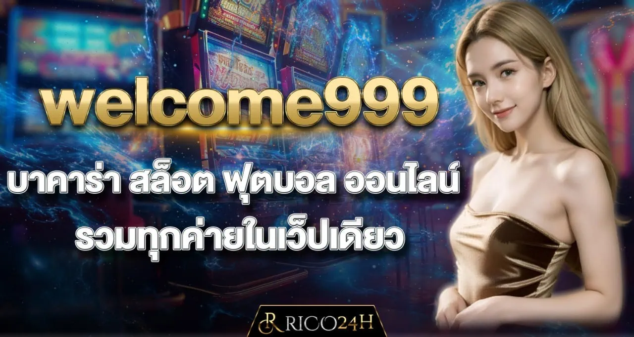 welcome999 บาคาร่า สล็อต ฟุตบอล ออนไลน์ รวมทุกค่ายในเว็ปเดียว - rico24h