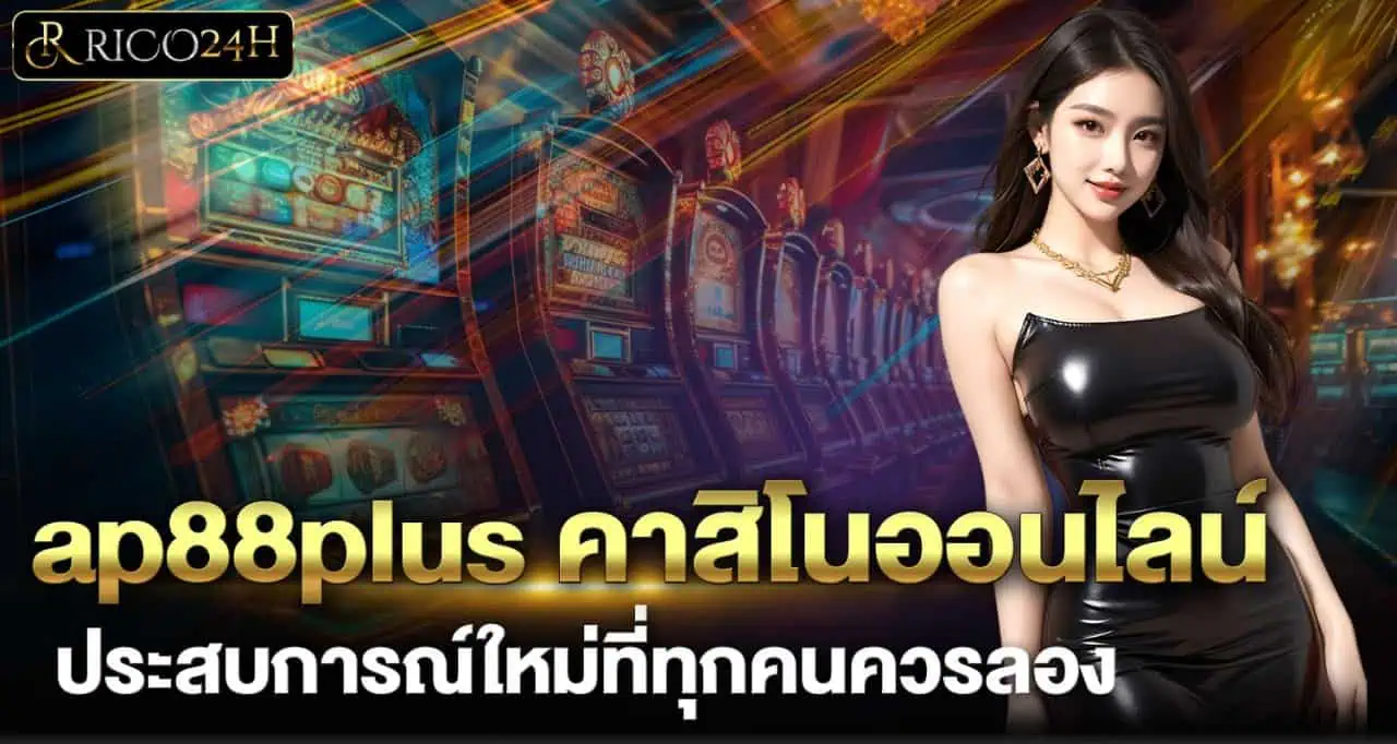 ap88plus คาสิโนออนไลน์ ประสบการณ์ใหม่ที่ทุกคนควรลอง RICO